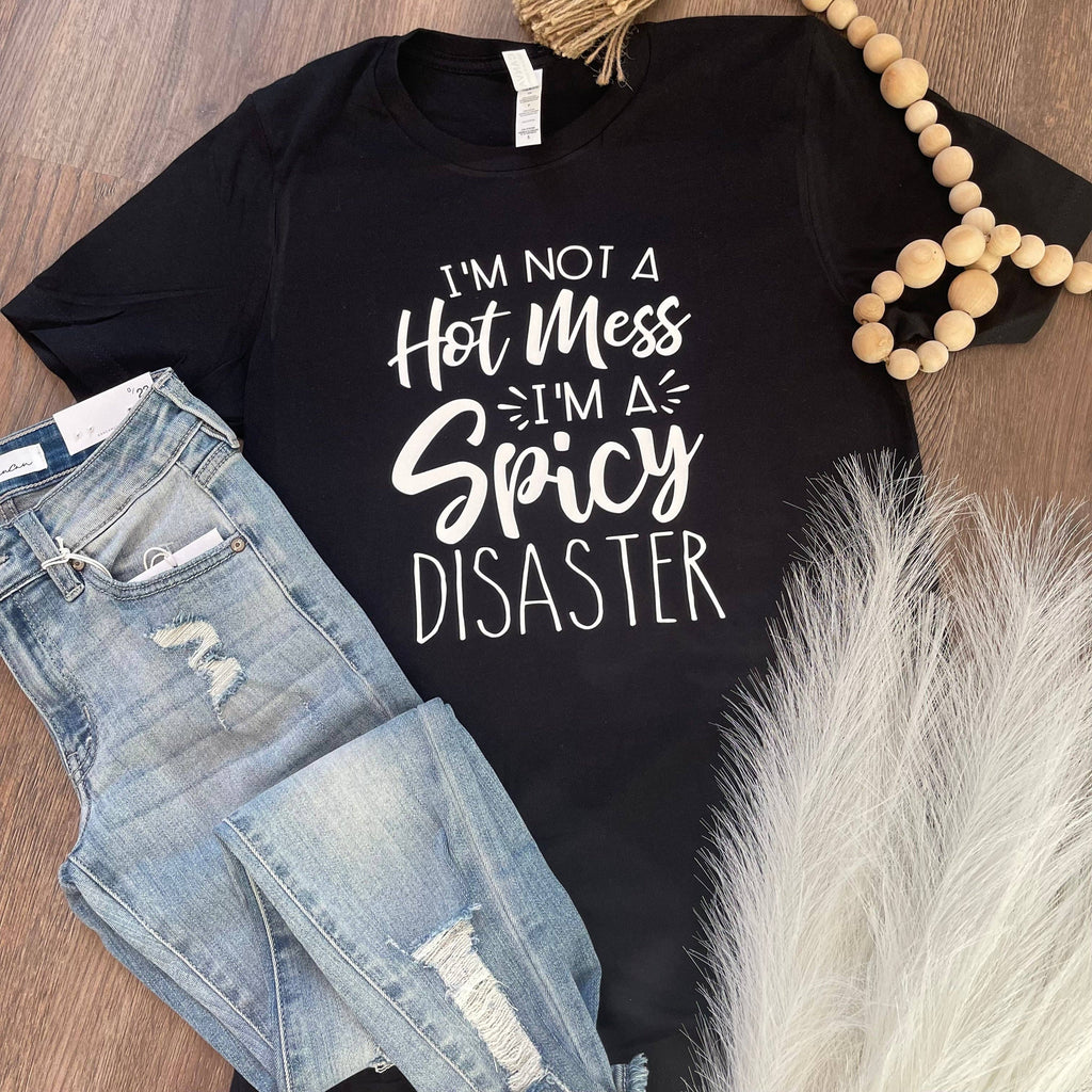 I'm Not A Hot Mess, I'm A Spicy Disaster Tee