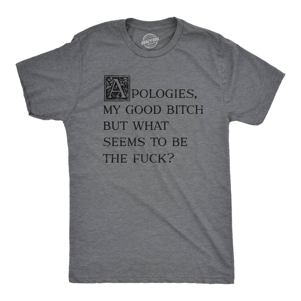 Apologies My Good Bitch But What Seems To Be the Fuck Men's T Shirt