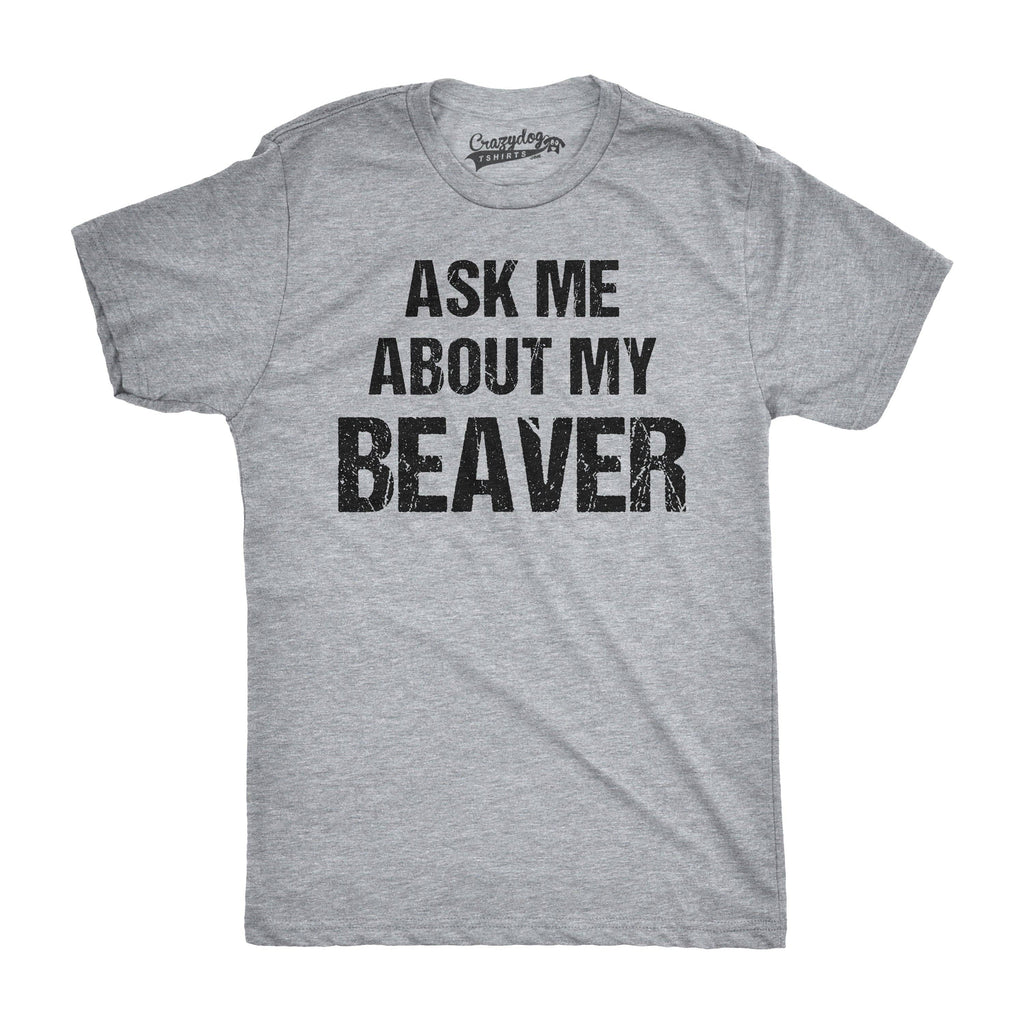 Ask Me About My Beaver Men's T Shirt