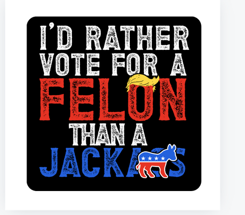 5"x5" Id Rather Vote For A Felon Than A Jackass Decal - 2529