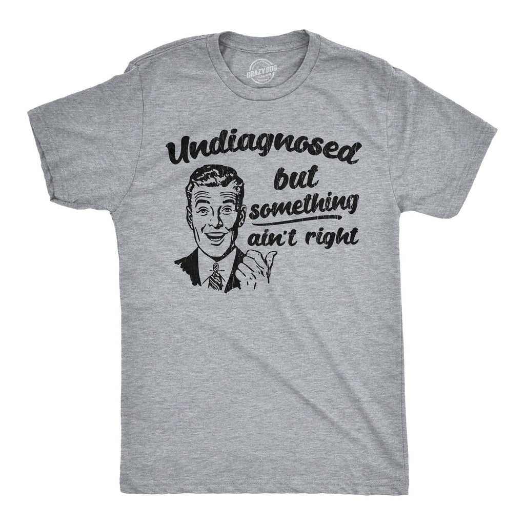 Undiagnosed But Something Aint Right Men's T Shirt