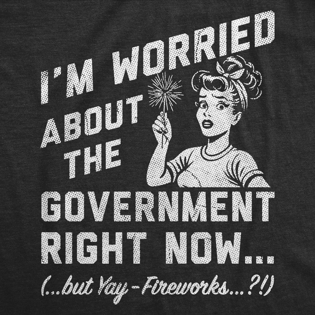 Im Worried About the Government Right Now Women's T Shirt