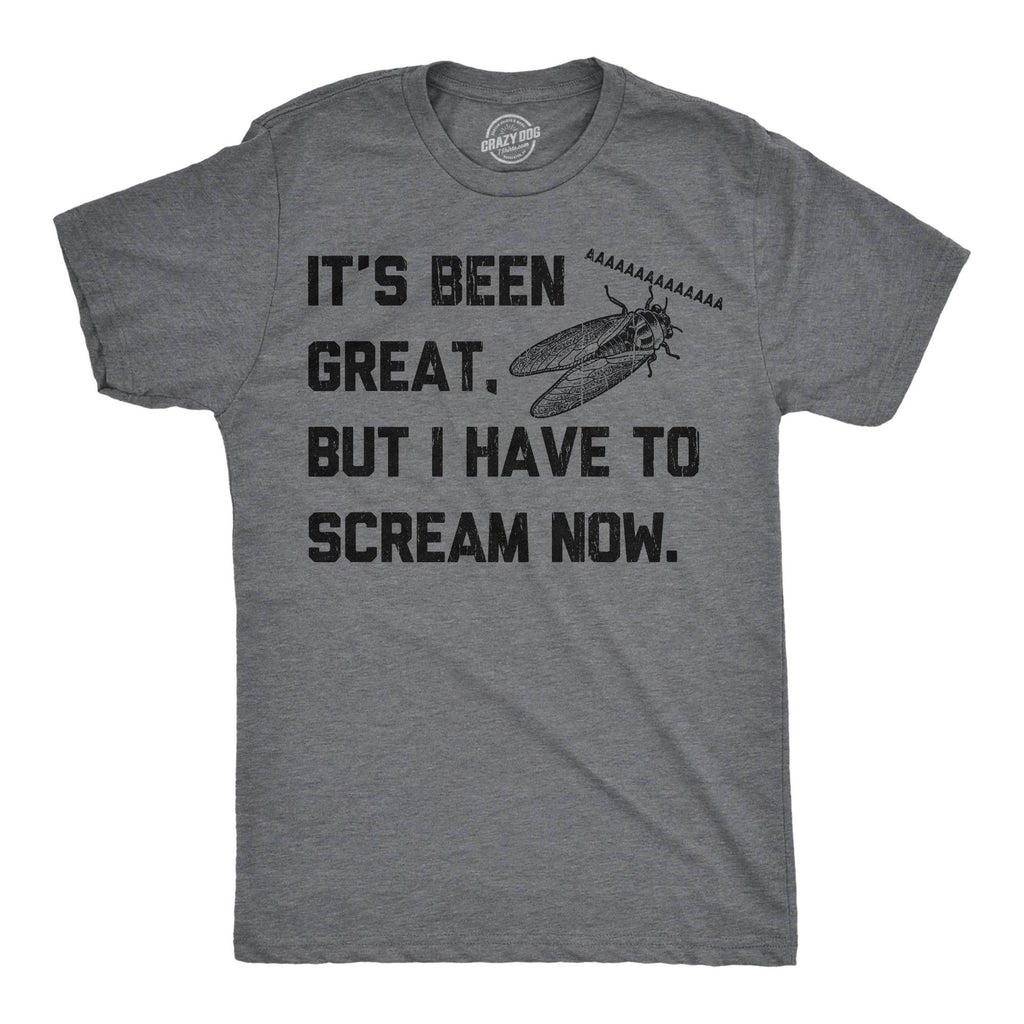 Its Been Great But I Have To Scream Now Men's T Shirt
