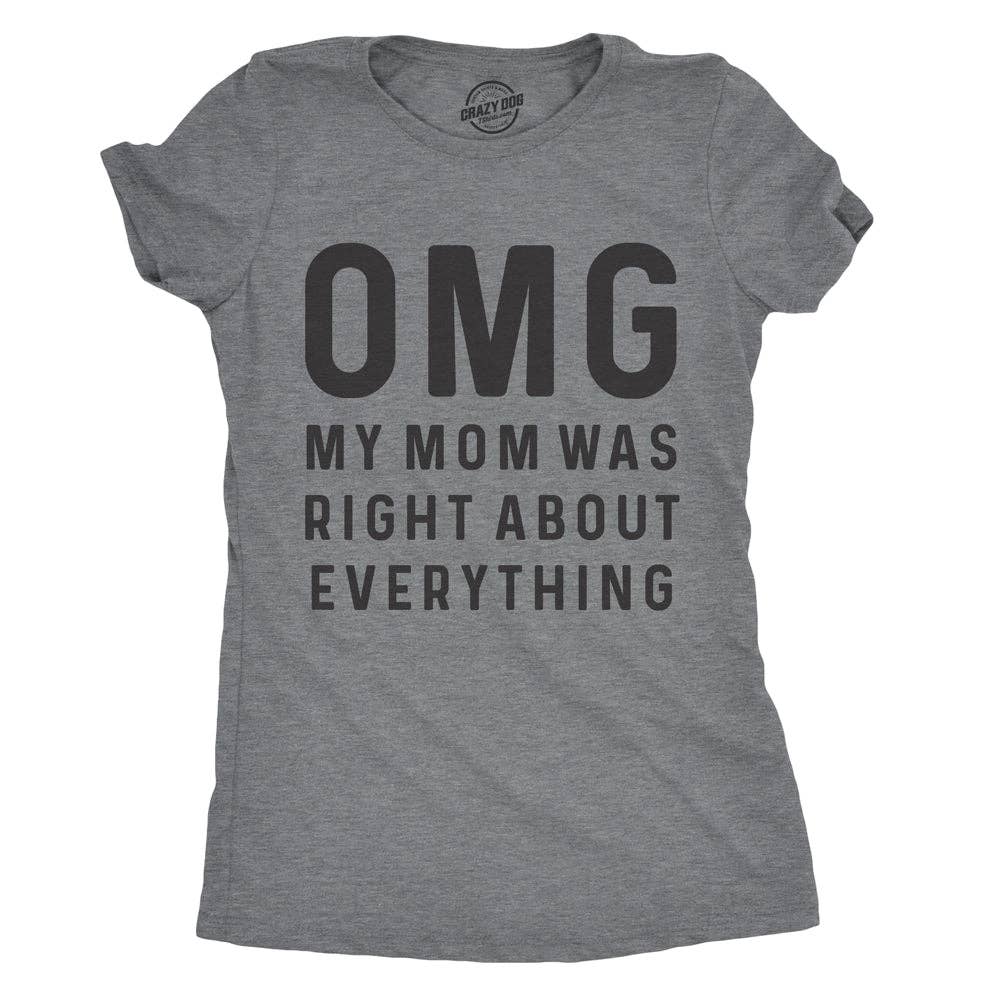Omg My Mom Was Right About Everything Women's T Shirt