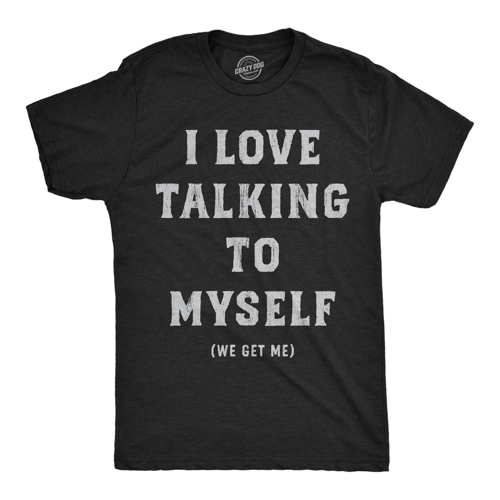 I Love Talking To Myself We Get Me Men's T Shirt