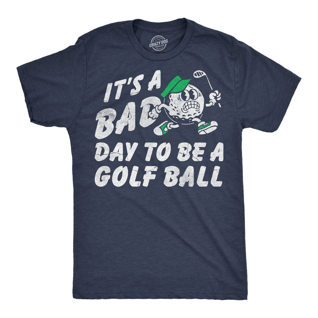Its A Bad Day To Be A Golf Ball Men's T Shirt