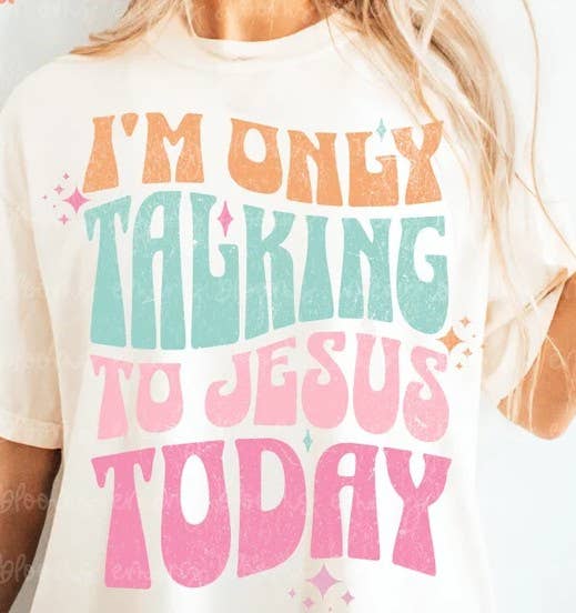 I'm Only Talking To Jesus Today Comfort Colors Tee