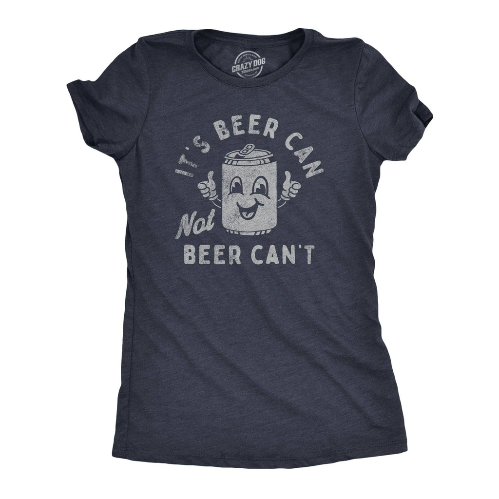 Its Beer Can Not Beer Cant Women's T Shirt