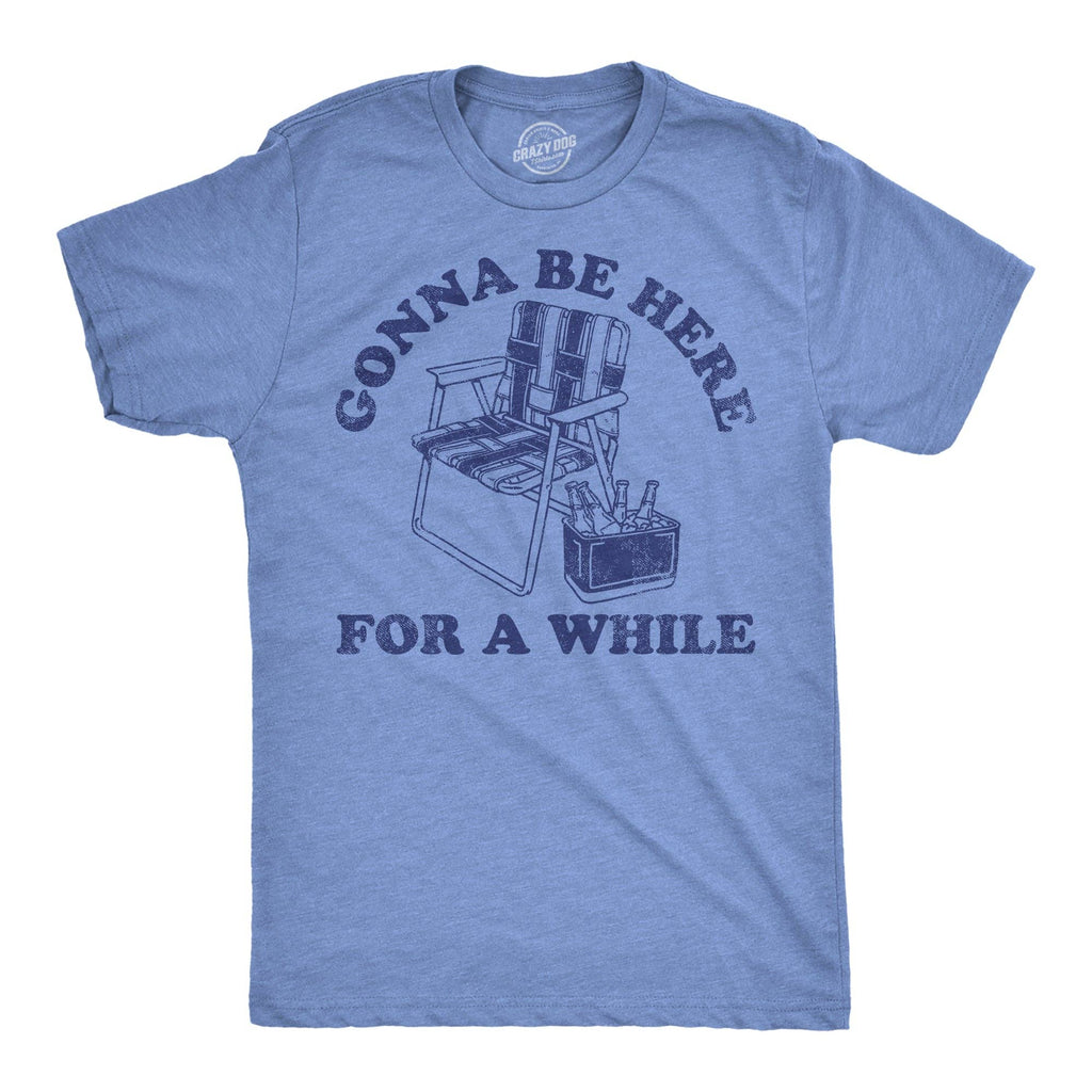 Gonna Be Here For A While Men's T Shirt
