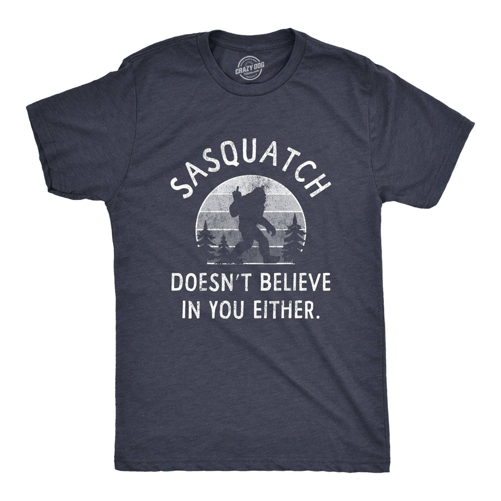 Sasquatch Doesnt Believe in You Either Men's T Shirt