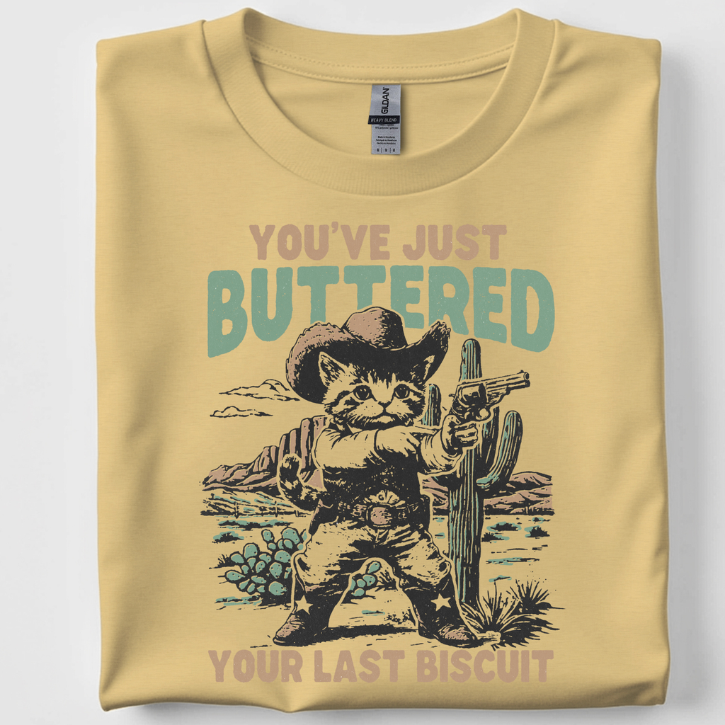You Just Buttered Your Last Biscuit Tshirt