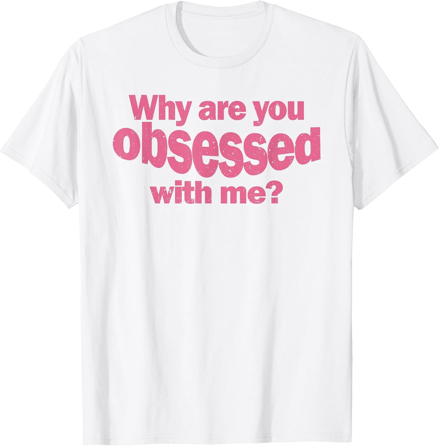 Womens Why Are You So Obsessed With Me