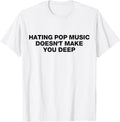 HATING POP MUSIC DOESN'T MAKE YOU DEEP SHIRT