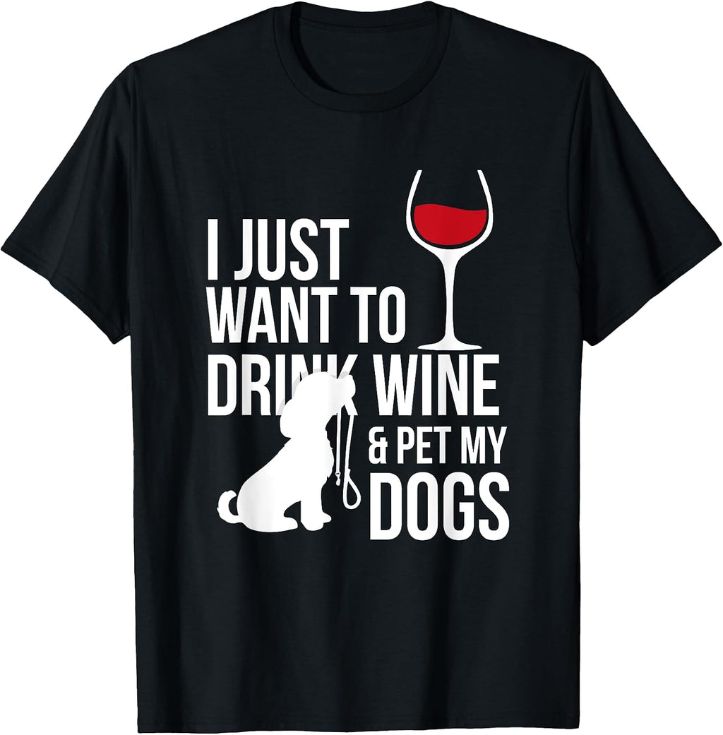 I Just Want To Drink Wine And Pet My Dogs T-Shirt T-Shirt