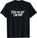Fuck This Shit I'm Out Funny Saying Sarcastic Joke