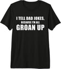 I Tell Dad Jokes Because I'm All Groan Up Funny
