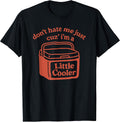 don't hate me cuz i'm a little cooler shirt