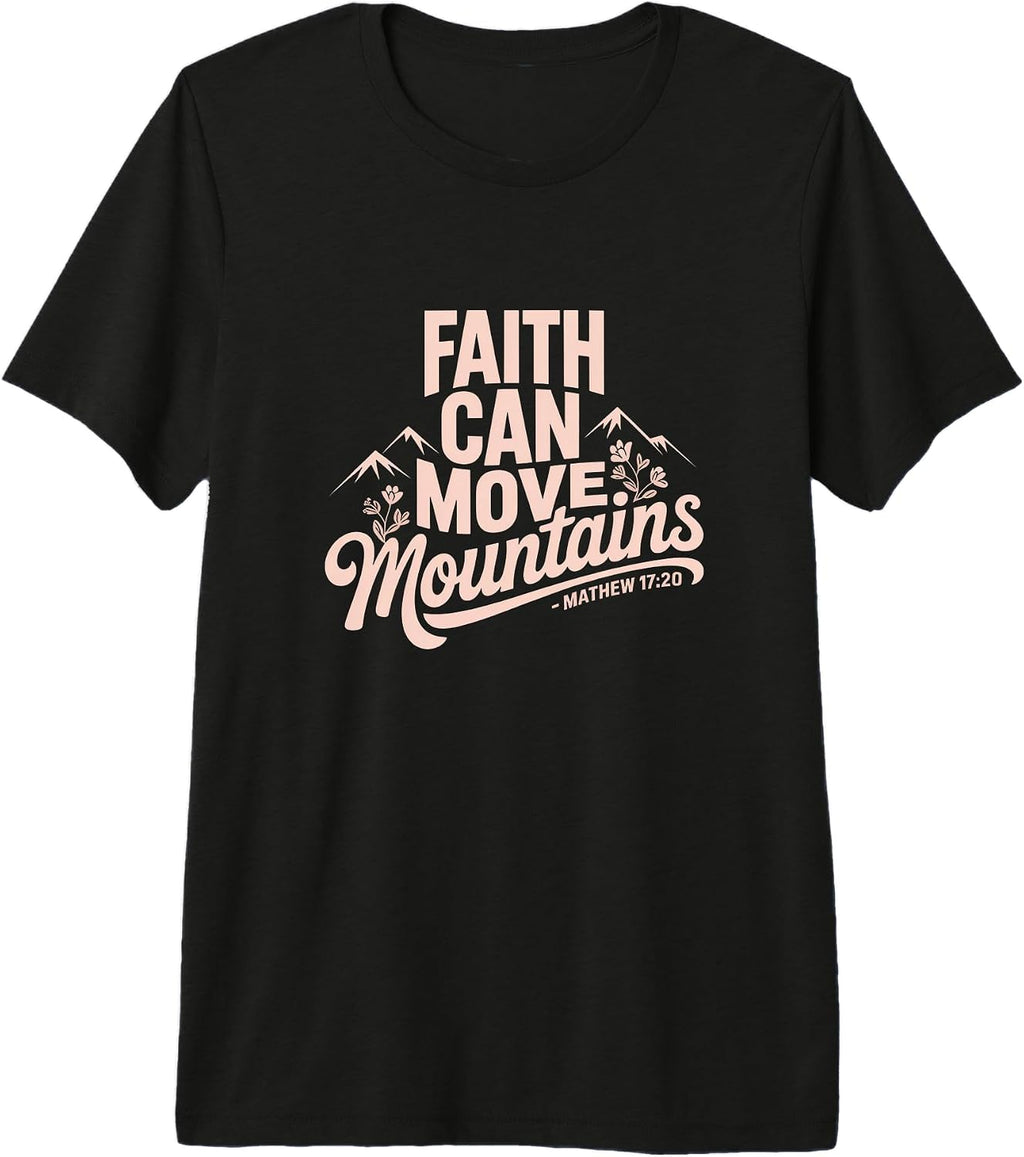 Faith Can Move Mountains Matthew 17:20 t -shirt