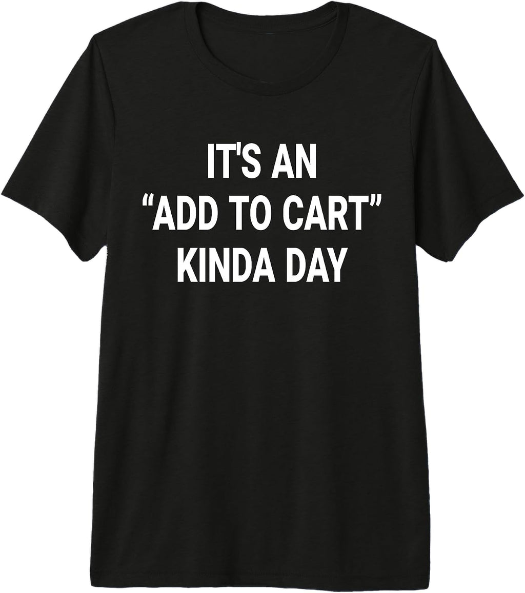 It's An Add To Cart Kinda Day gifts