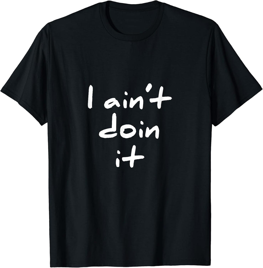 Sarcastic Pun I Ain't Doin It Mean Tee Shirt Gift