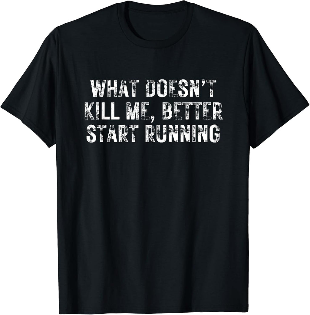 What Doesn't Kill Me Better Start Running