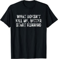 What Doesn't Kill Me Better Start Running