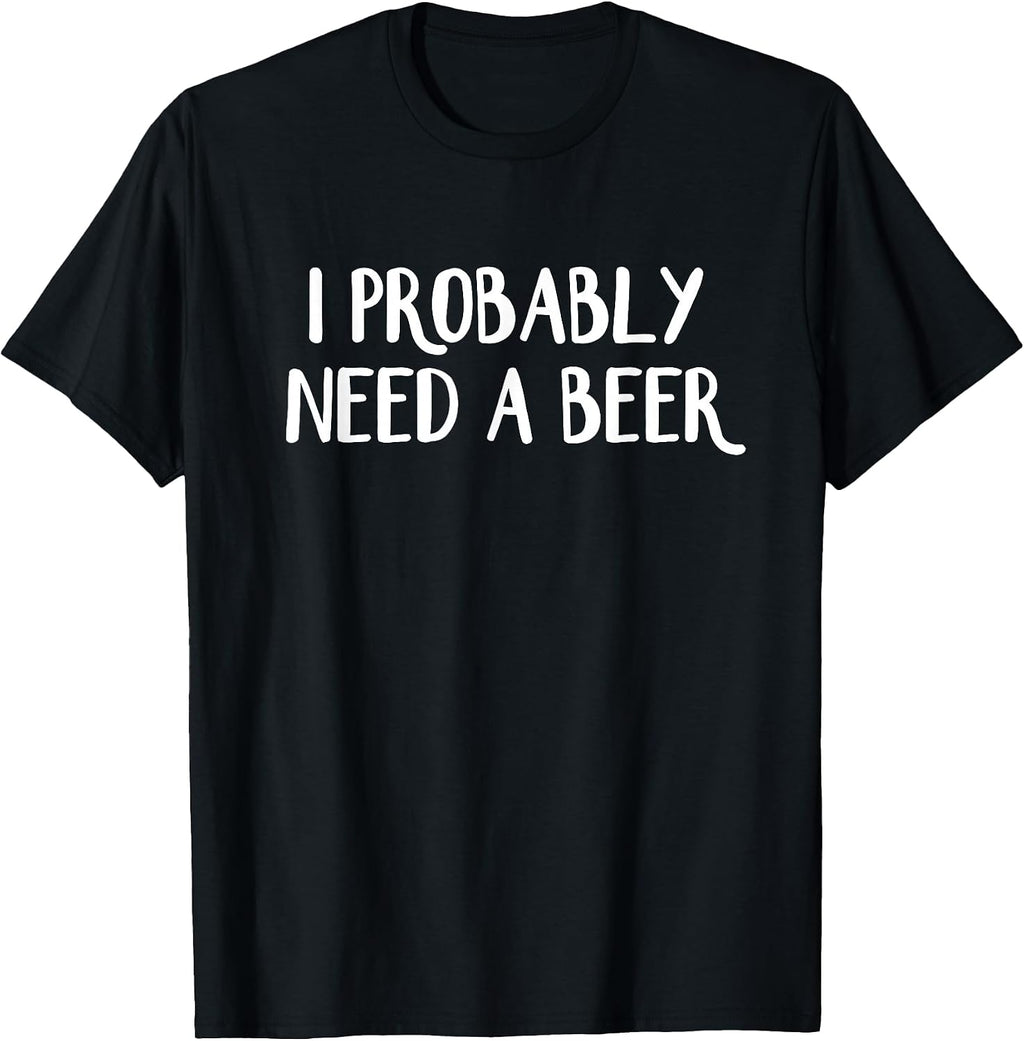 I Probably Need A Beer