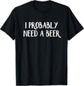 I Probably Need A Beer