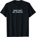 Who Shit My Pants Funny Offensive Dark Humor College Novelty T-Shirt
