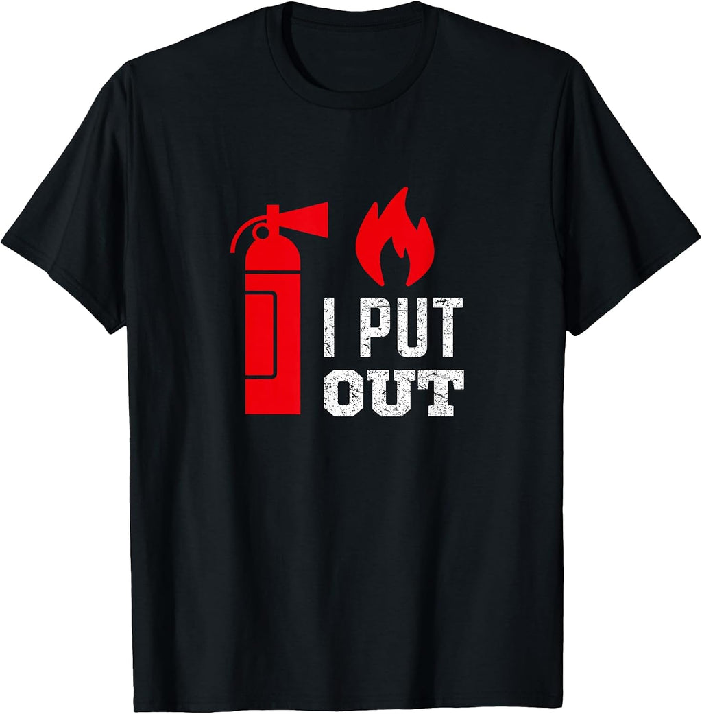 I Put Out Fireman T Shirt