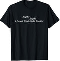 I Forget What Eight Was For Funny Saying Sarcastic