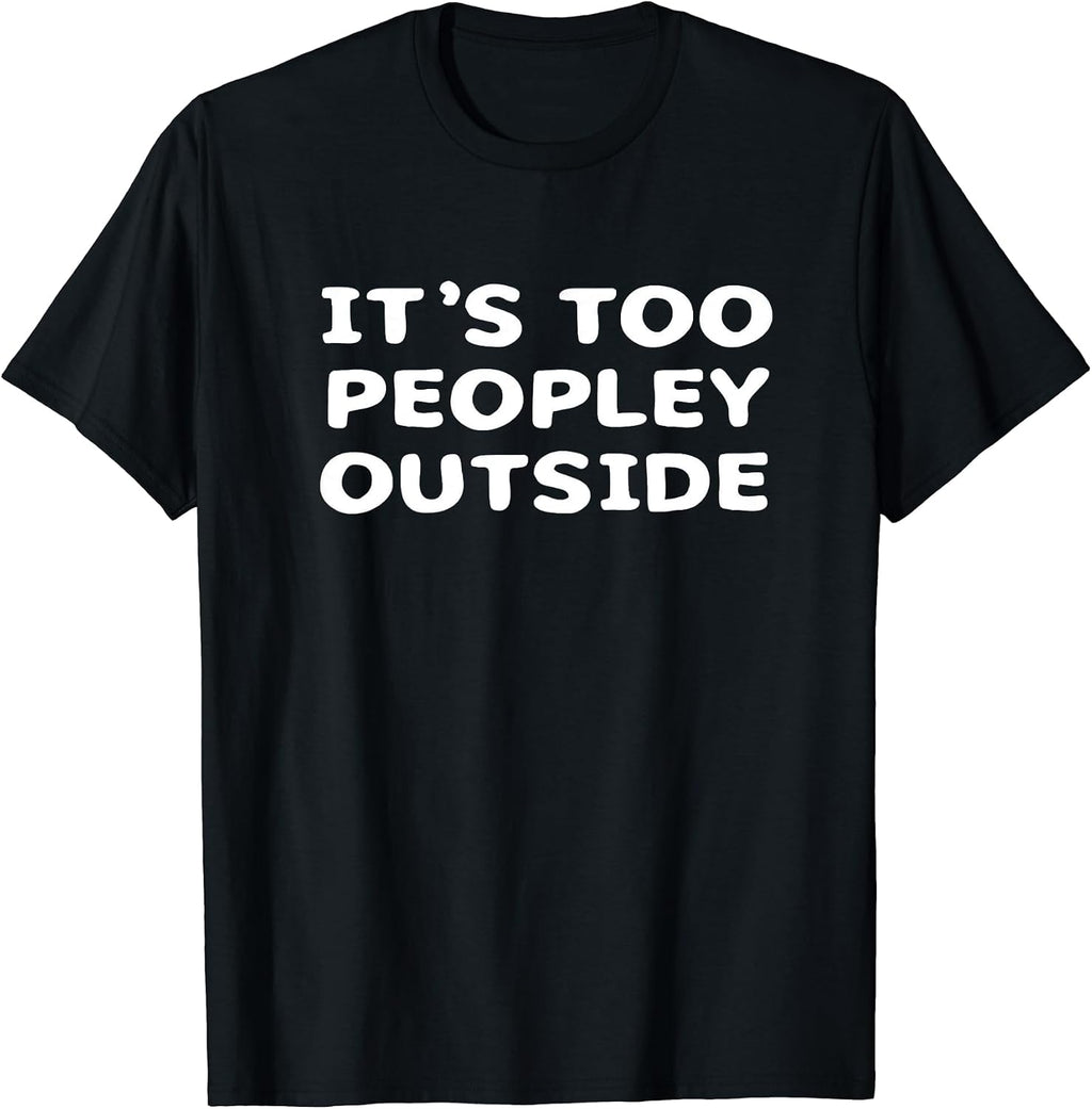 It's Too Peopley Outside - Introvert Humor