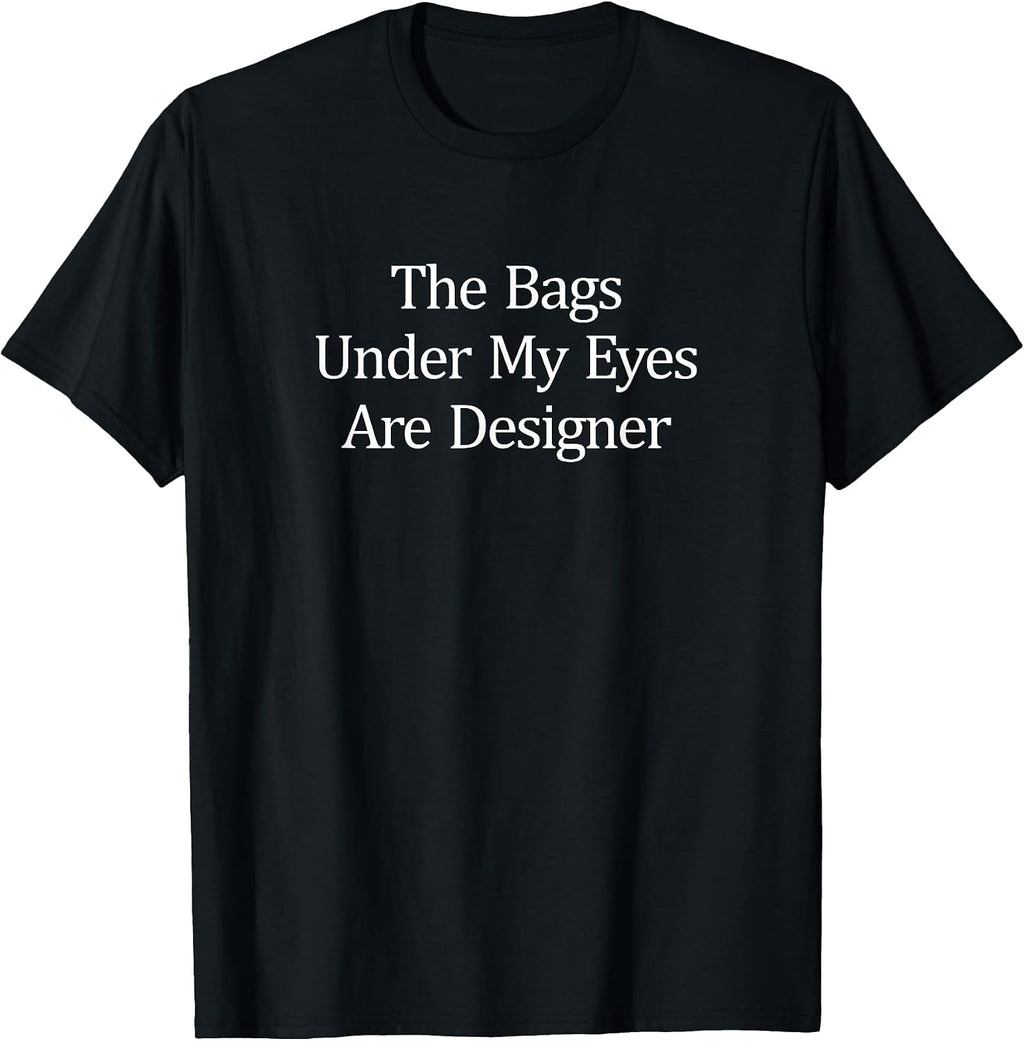 The Bags Under My Eyes Are Designer -