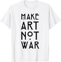 Make Art Not War Shirts