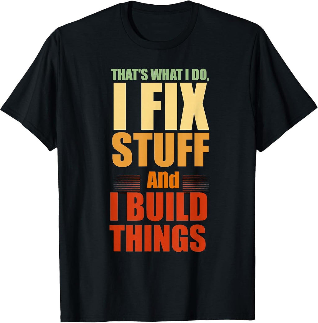 That's What I Do, I Fix Stuff And I Build Things Weathered T-Shirt