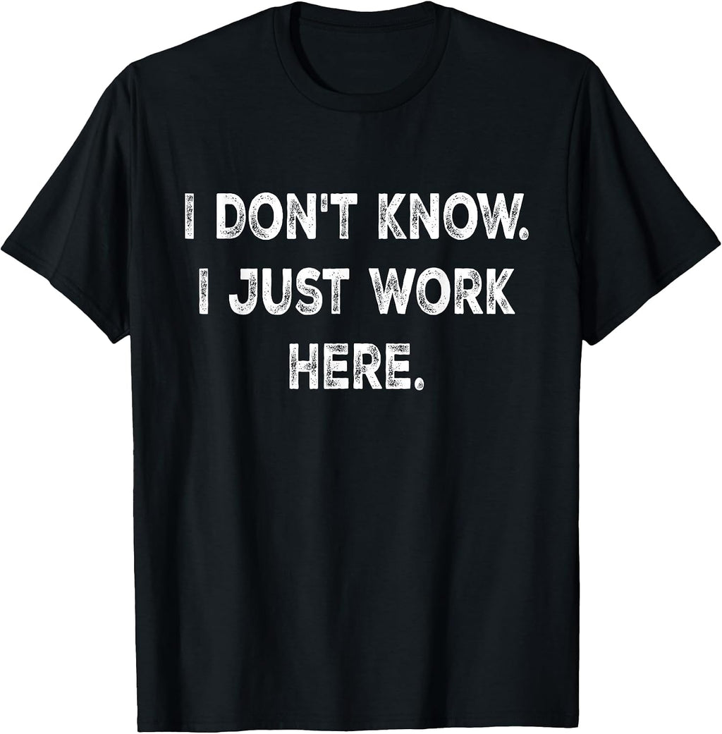 I Don't Know I Just Work Here tees