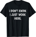 I Don't Know I Just Work Here tees