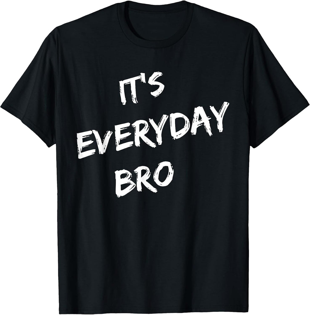 It's Everyday Bro Tees