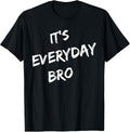 It's Everyday Bro Tees