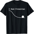 Funny Saying I Had Potential T-Shirt