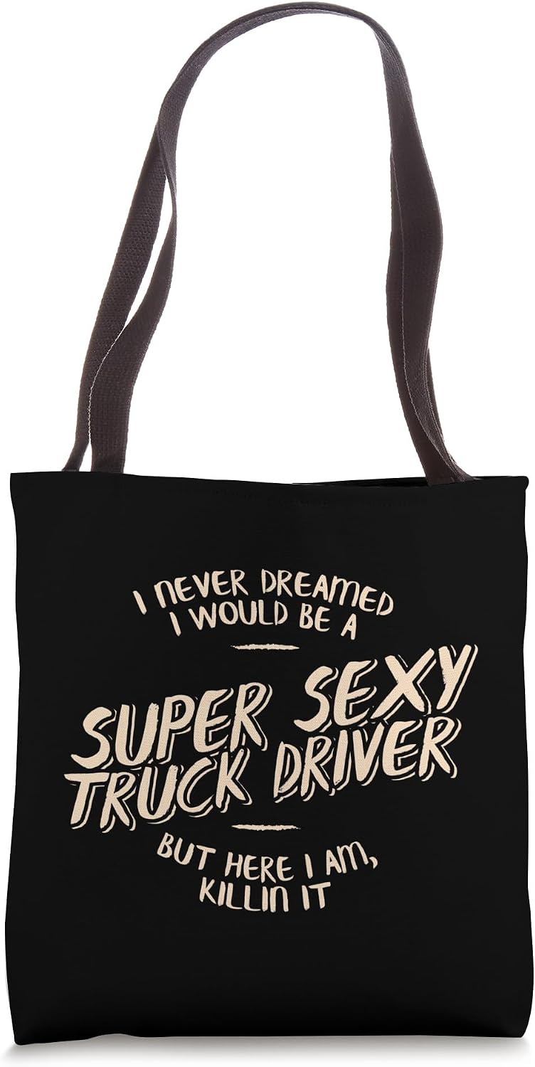 Never Dreamed Id Be Super Sexy Truck Driver Shirt