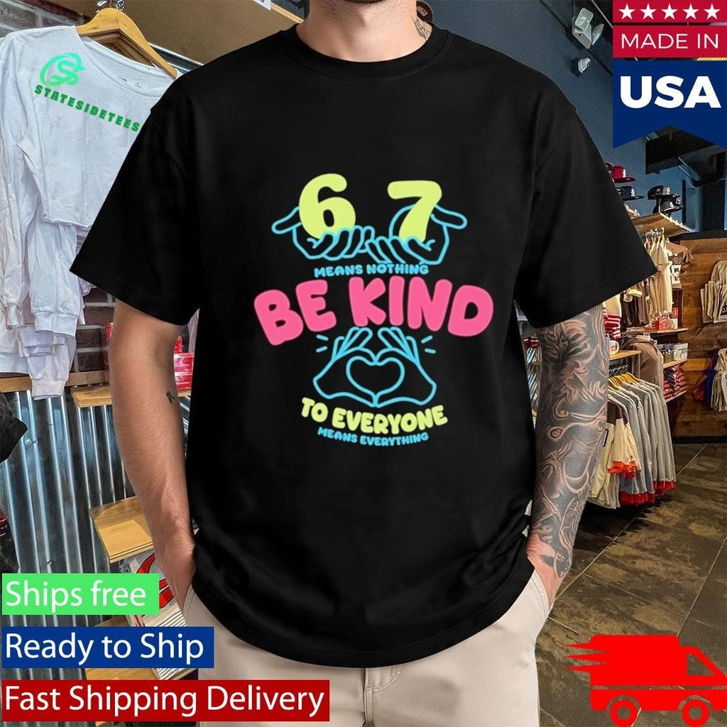 67 Means Nothing Be Kind To Everyone Mean Everything Shirt Unisex , , , Long Sleeve Tee