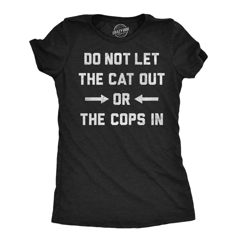 Do Not Let the Cat Out or the Cops in Women's T Shirt