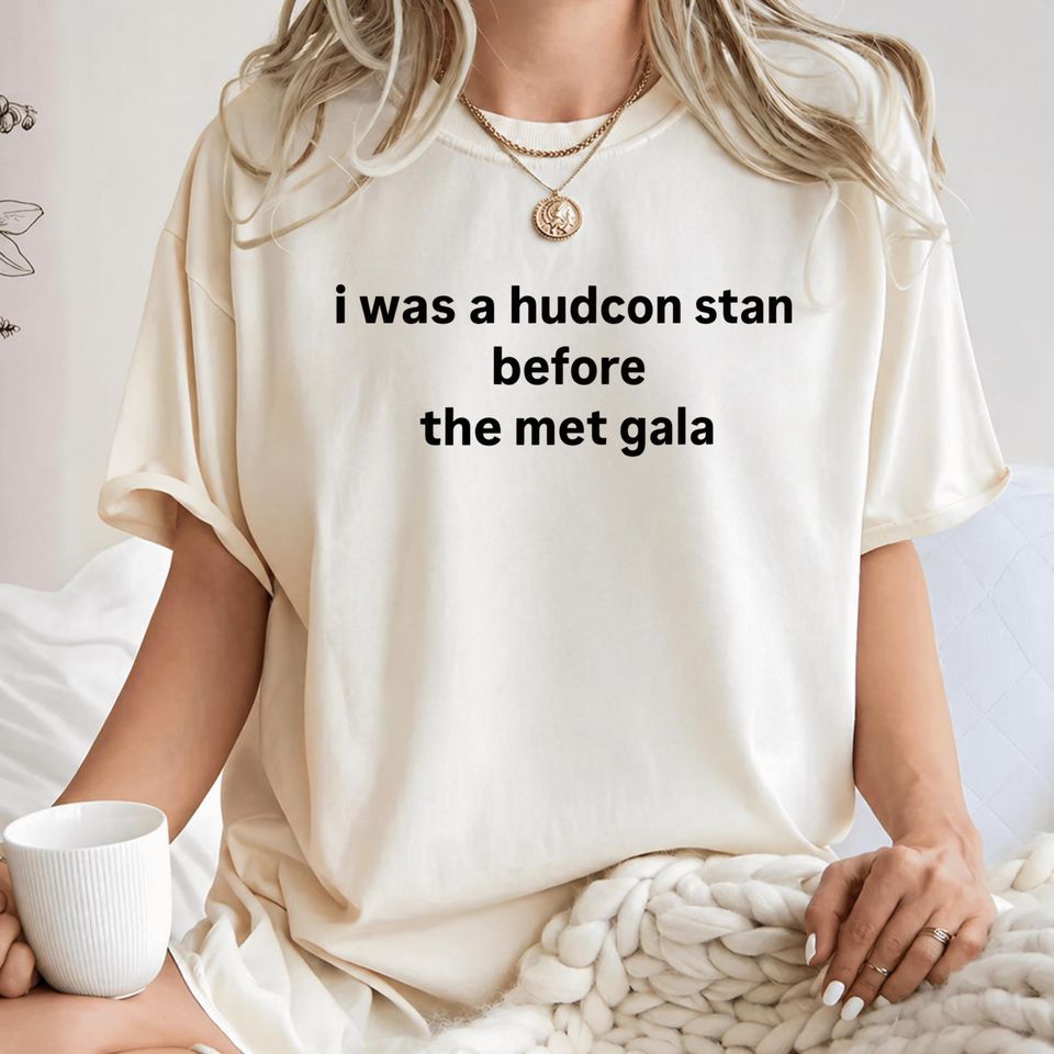 i was a hudcon stan before the met gala shirt