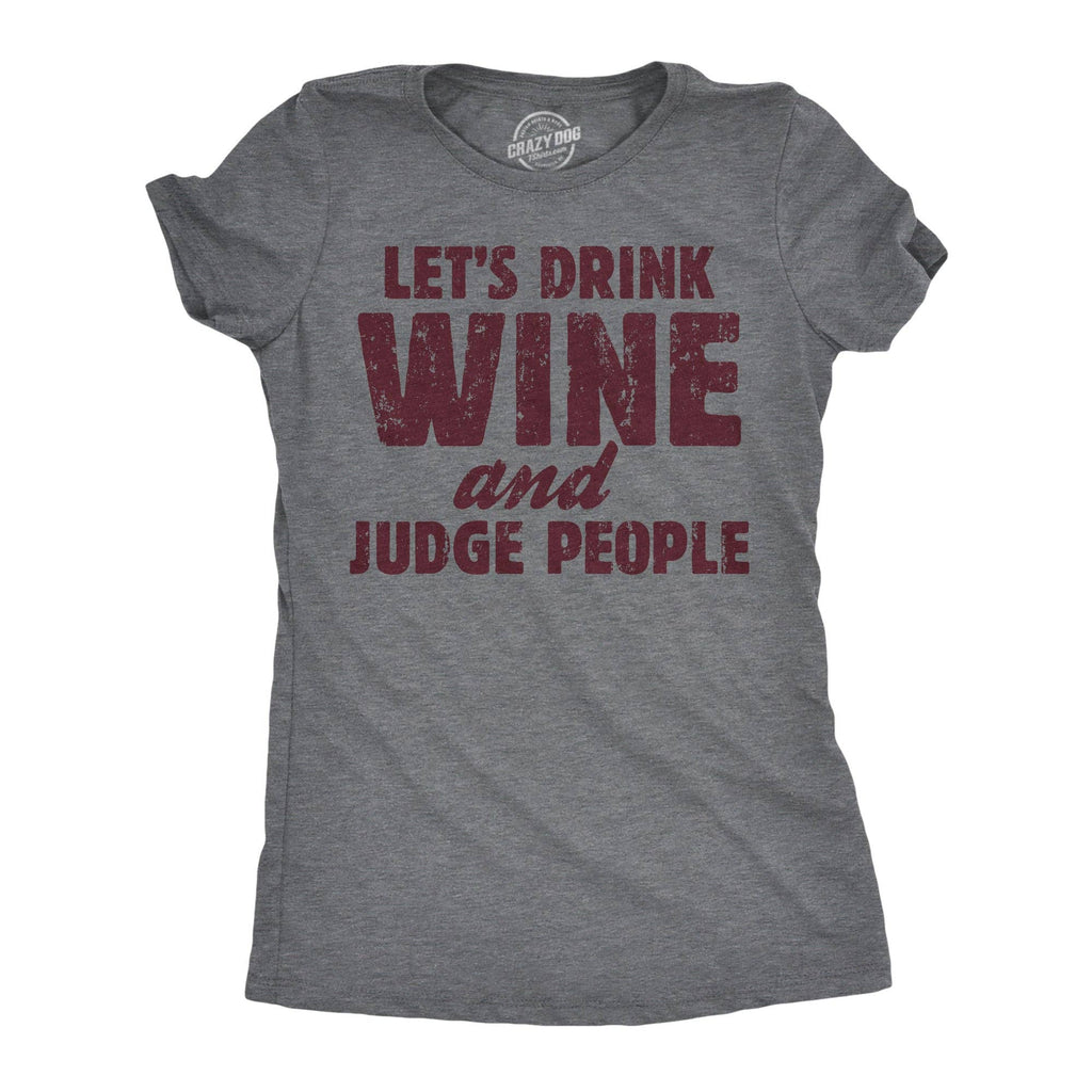 Lets Drink Wine and Judge People Women's T Shirt