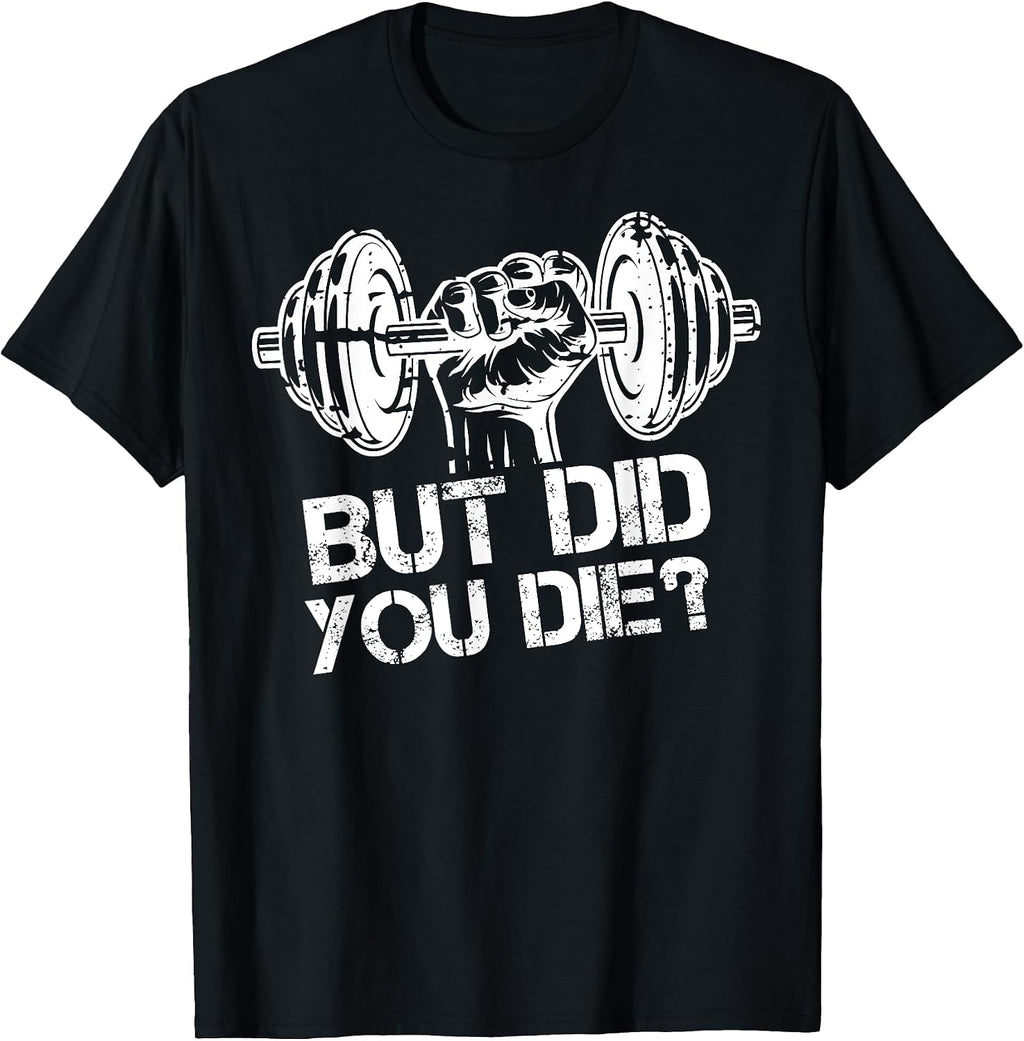 But Did You Die-Funny Gym Workout Fitness Lover Gym Trainer T-Shirt