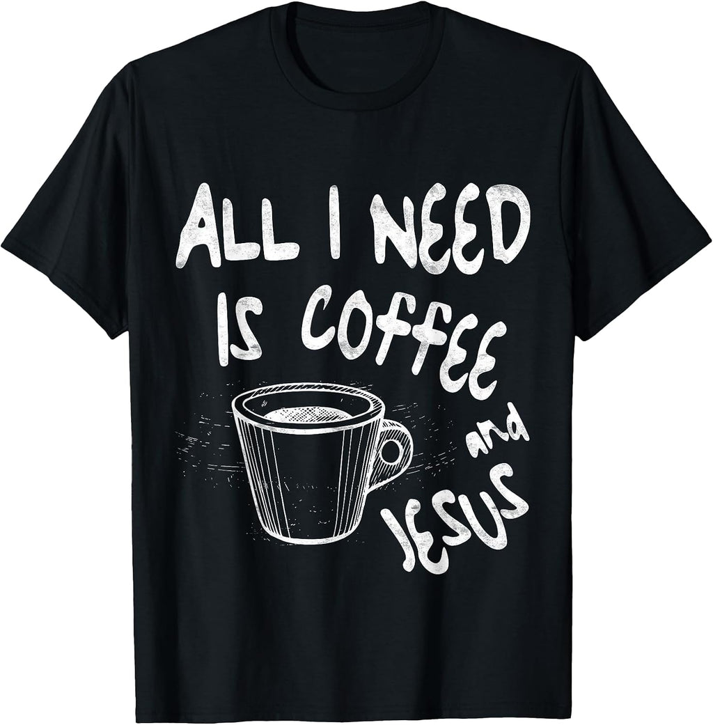 All I Need Is Coffee and Jesus Tees