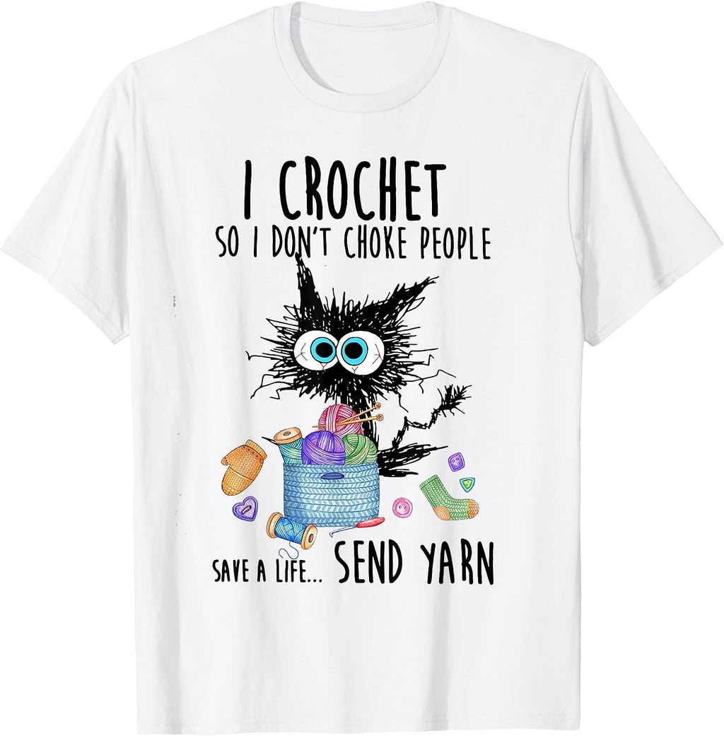 Cat I Crochet So I Don't Choke People Save A Life Send Yarn T-Shirt