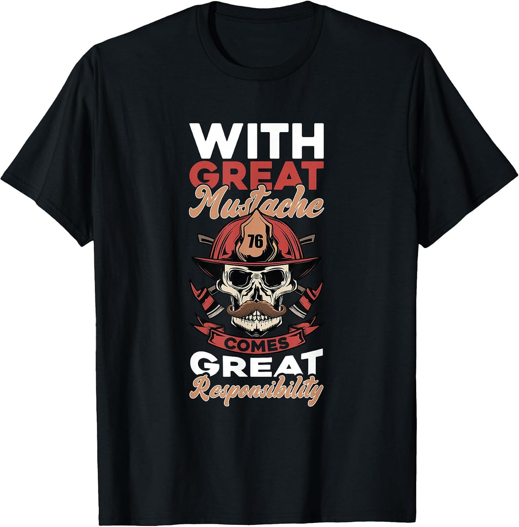 Firefighter With Great Mustache Comes Great Responsibility T-Shirt