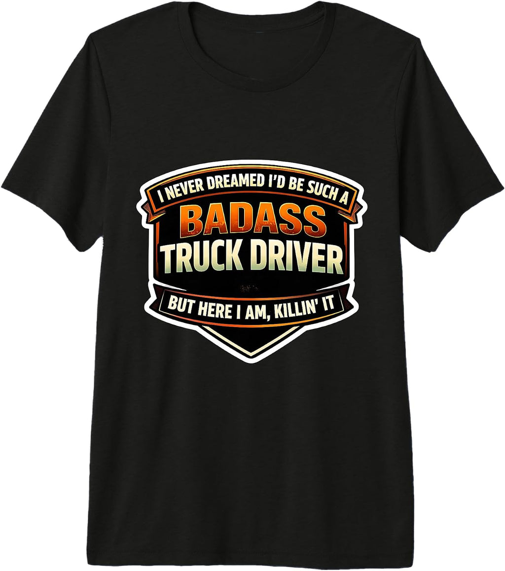 I Never Dreamed I'd Be A Badass Truck Driver Merch